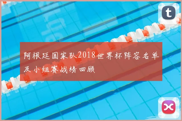 阿根廷国家队2018世界杯阵容名单及小组赛战绩回顾