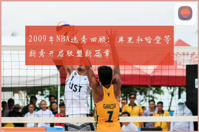2009年NBA选秀回顾:库里和哈登等新秀开启联盟新篇章