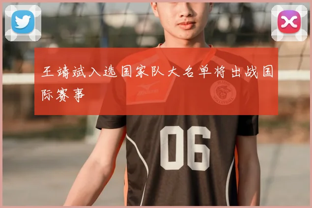 王靖斌入选国家队大名单将出战国际赛事