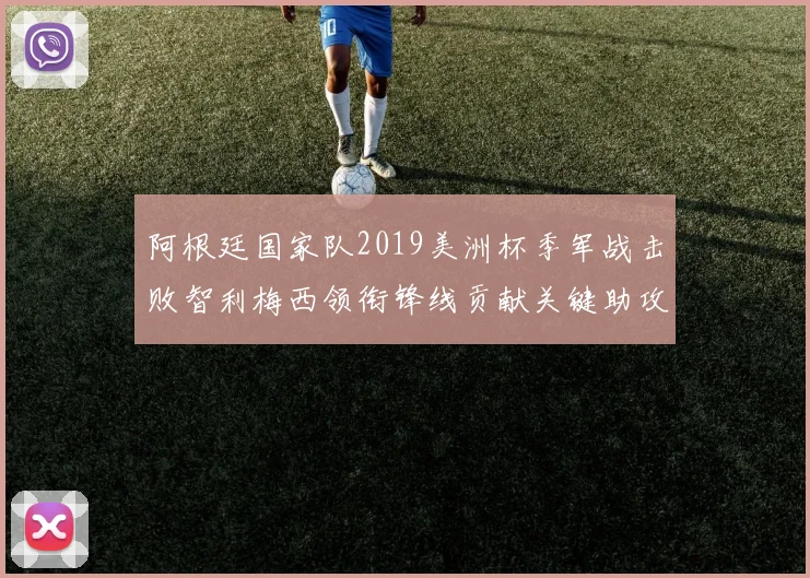 阿根廷国家队2019美洲杯季军战击败智利梅西领衔锋线贡献关键助攻