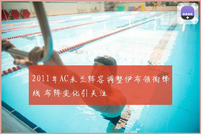 2011年AC米兰阵容调整伊布领衔锋线 布阵变化引关注
