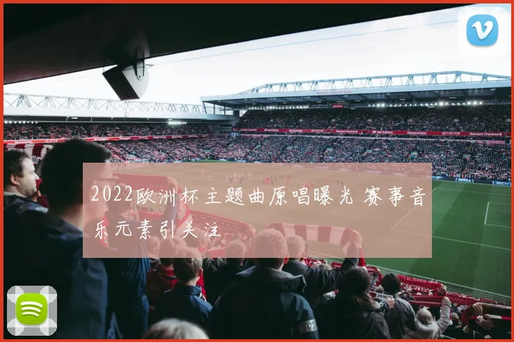 2022欧洲杯主题曲原唱曝光 赛事音乐元素引关注
