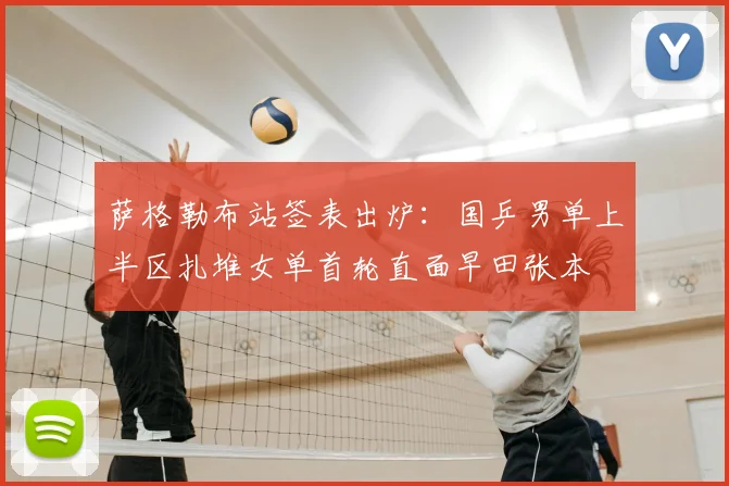 萨格勒布站签表出炉：国乒男单上半区扎堆女单首轮直面早田张本